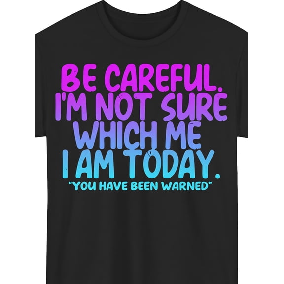 Be Careful I'm Not Sure Which Me I Am Today Graphic Tee for Men Women, Funny Saying Short Sleeve T-Shirt, Casual Crew Neck Top for Daily Wear