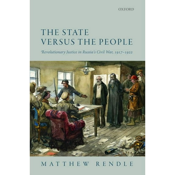 The State Versus the People: Revolutionary Justice in Russia's Civil War, 1917-1922, (Hardcover)