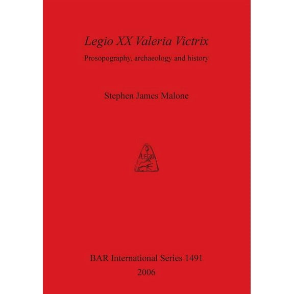 BAR International: Legio XX Valeria Victrix: Prosopography, archaeology and history (Paperback)