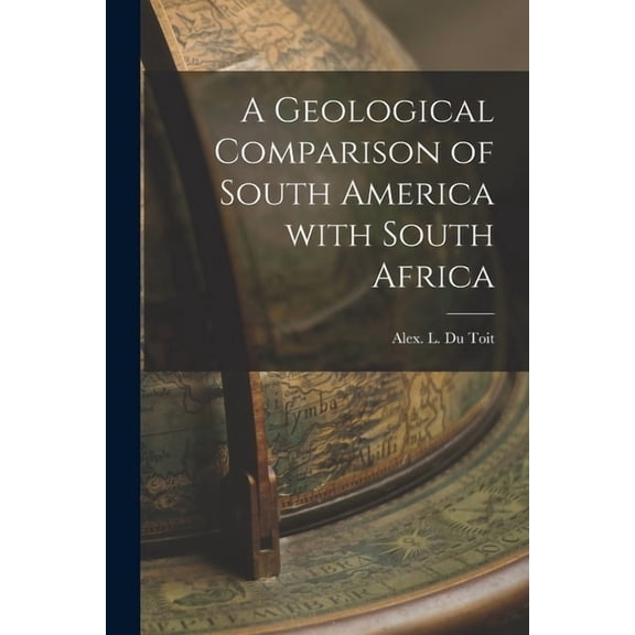 A Geological Comparison of South America With South Africa, (Paperback)