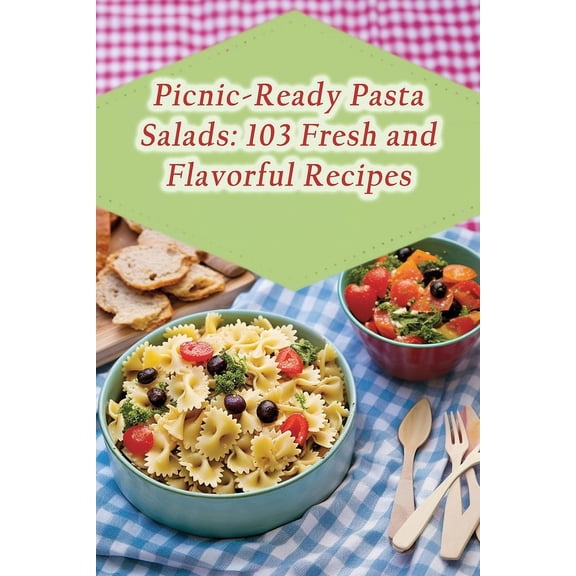 Picnic-Ready Pasta Salads: 103 Fresh and Flavorful Recipes (Paperback)