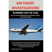 Air Crash Investigations: RUNNING OUT OF FUEL, How Air Transat 236 Managed to Fly 100 Miles without Fuel and Land Safely, (Paperback)