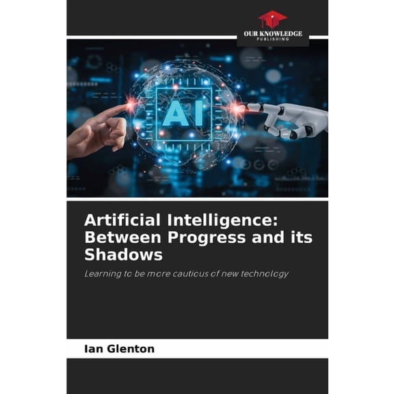 Artificial Intelligence: Between Progress and its Shadows, (Paperback)