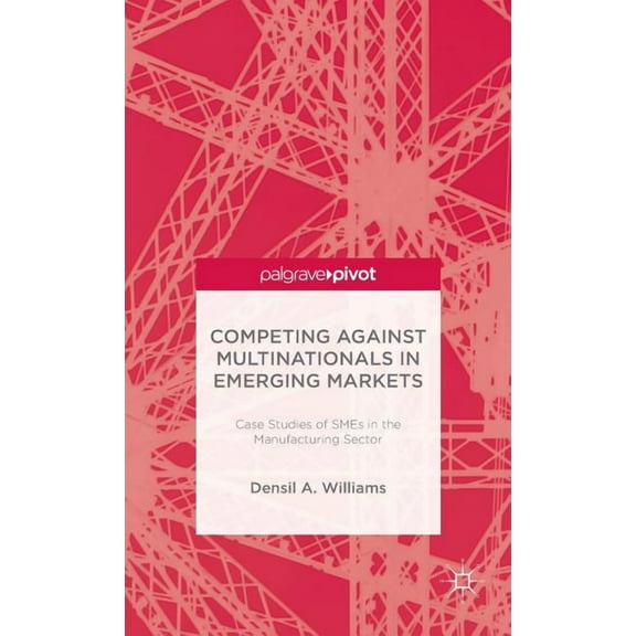 Competing Against Multinationals in Emerging Markets: Case Studies of SMEs in the Manufacturing Sector, (Hardcover)