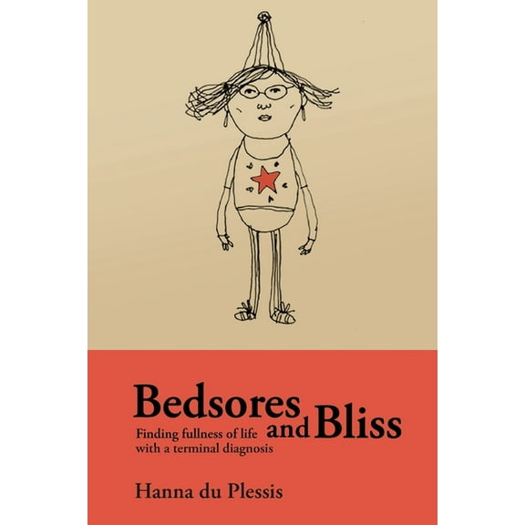 Bedsores and Bliss: Finding fullness of life with a terminal diagnosis, (Paperback)