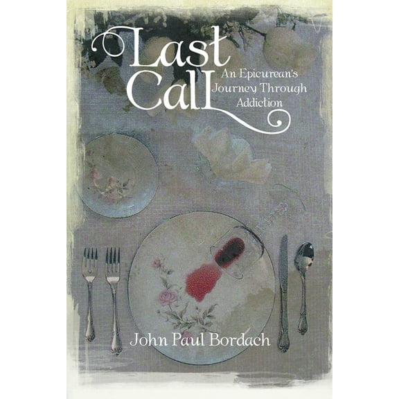 Last Call : An Epicurean's Journey Through Addiction