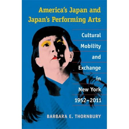 America's Japan and Japan's Performing Arts: Cultural Mobility and Exchange in New York, 1952-2011