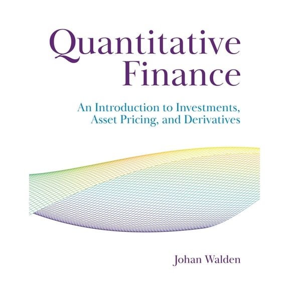 Quantitative Finance: An Introduction to Investments, Asset Pricing, and Derivatives, (Hardcover)