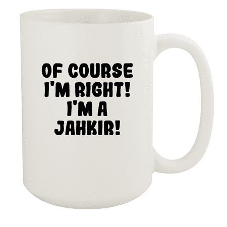 

Of Course I m Right! I m A Jahkir! - Ceramic 15oz White Mug White