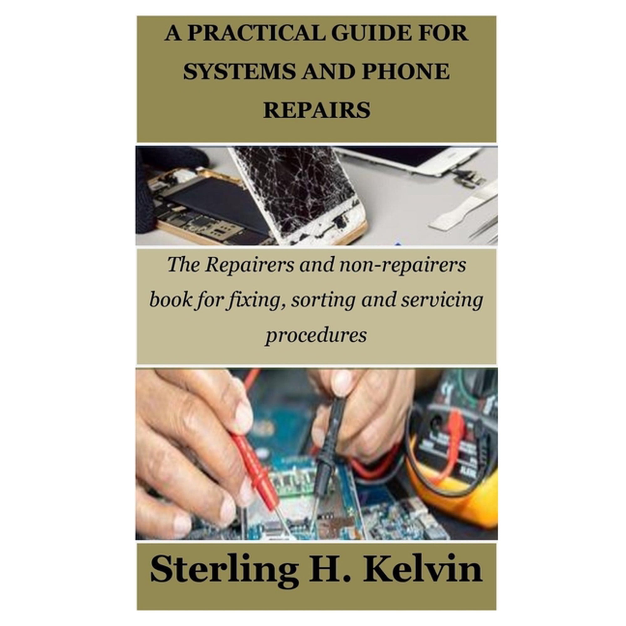 A Practical Guide for Systems and Phone Repairs: The Repairers and non-repairers book for fixing, sorting and servicing , (Paperback)