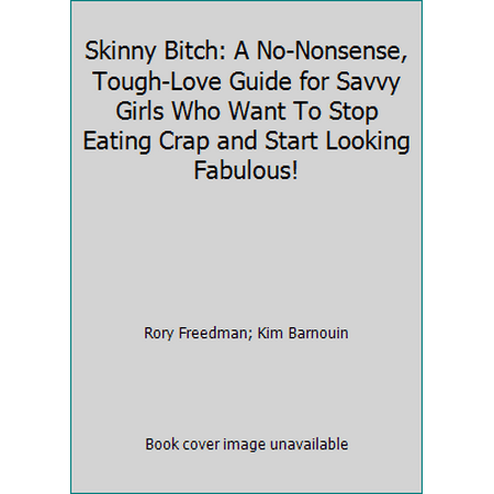 Pre-Owned, Skinny Bitch: A No-Nonsense, Tough-Love Guide for Savvy Girls Who Want to Stop Eating Crap and Start Looking Fabulous!, (Paperback)