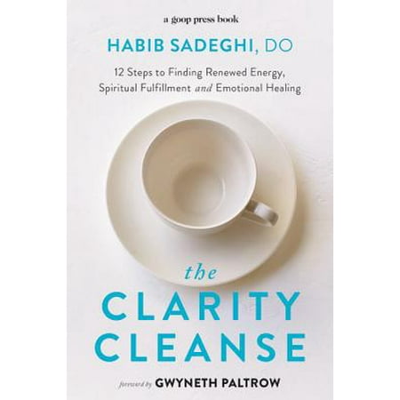 The Clarity Cleanse : 12 Steps to Finding Renewed Energy, Spiritual Fulfillment, and Emotional