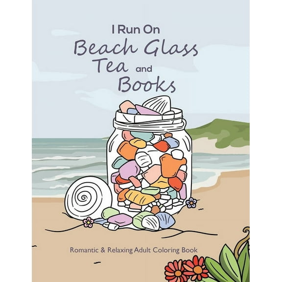 I Run On Beach Glass, Tea and Books: Romantic & Relaxing Adult Coloring Book, (Paperback)