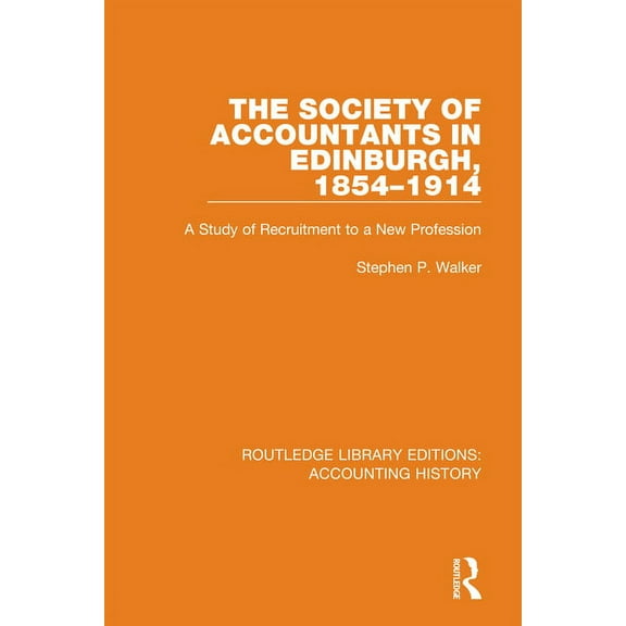 Routledge Library Editions: Accounting H The Society of Accountants in Edinburgh, 1854-1914: A Study of Recruitment to a New Profession, Book 40, (Hardcover)