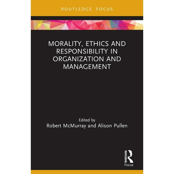 Routledge Focus on Women Writers in Orga Morality, Ethics and Responsibility in Organization and Management, (Paperback)