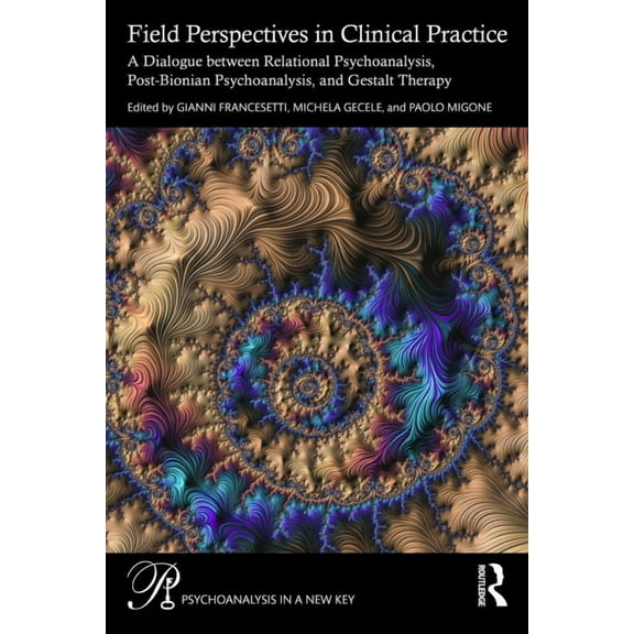 Psychoanalysis in a New Key Book Field Perspectives in Clinical Practice: A Dialogue between Relational Psychoanalysis, Post-Bionian Psychoanalysis, and , (Paperback)