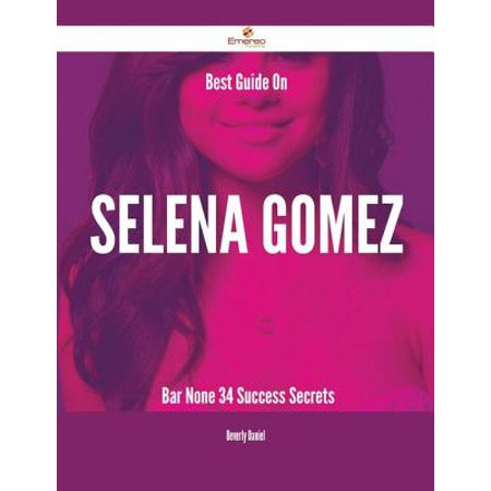 Best Guide On Selena Gomez- Bar None - 34 Success Secrets - (Best Friend Selena Gomez)