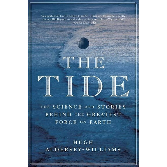 Tide: The Science and Stories Behind the Greatest Force on Earth, (Paperback)