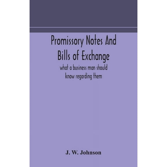Promissory Notes And Bills Of Exchange: What A Business Man Should Know Regarding Them, (Paperback)