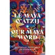 Indigenous Americas: Le Maya Qatzij/Our Maya Word : Poetics of Resistance in Guatemala (Paperback)