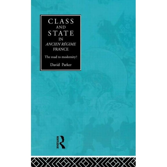 Class and State in Ancien Regime France: The Road to Modernity?, (Hardcover)