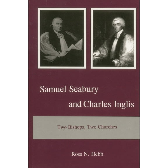 Samuel Seabury and Charles Inglis: Two Bishops, Two Churches, (Hardcover)