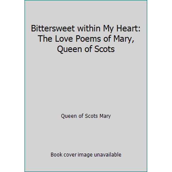 Pre-Owned Bittersweet within My Heart: The Love Poems of Mary, Queen of Scots (Hardcover) 0811802361 9780811802369
