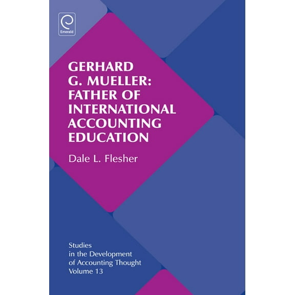 Studies in the Development of Accounting Gerhard G. Mueller: Father of International Accounting Education, Book 13, (Hardcover)