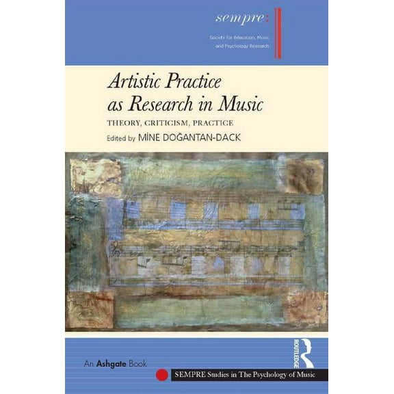 Sempre Studies in the Psychology of Musi Artistic Practice as Research in Music: Theory, Criticism, Practice, (Hardcover)