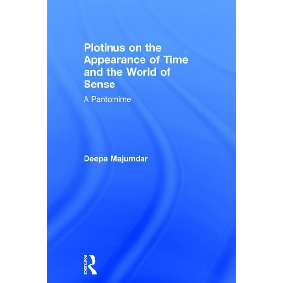 Plotinus on the Appearance of Time and the World of Sense: A Pantomime, (Hardcover)
