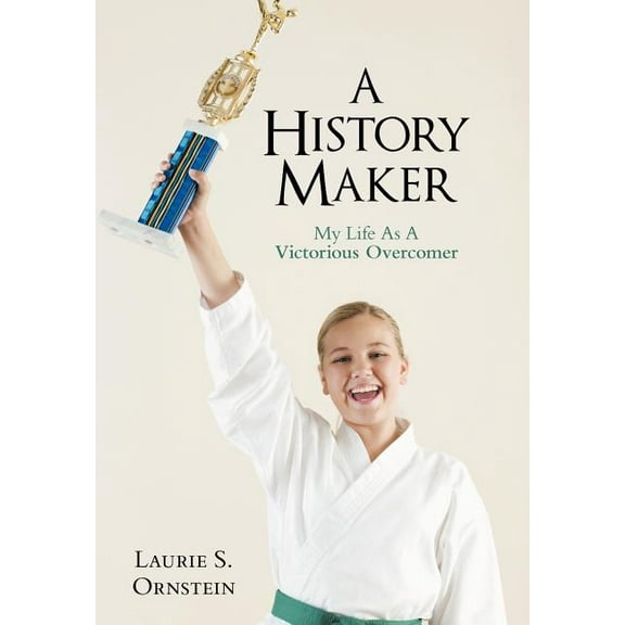 History Maker : My Life As a Victorious Overcomer