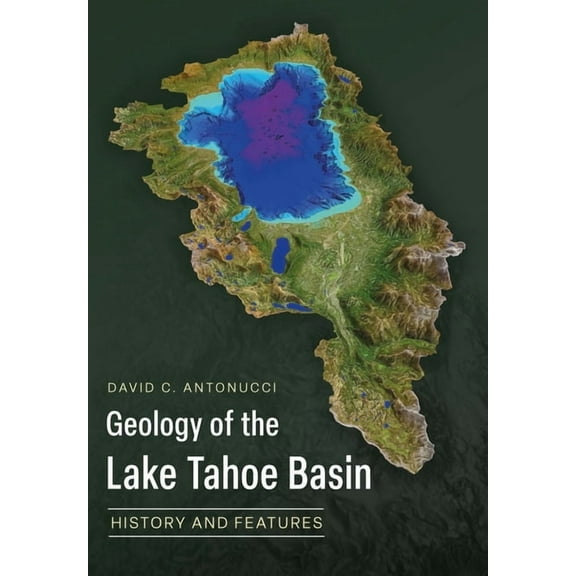 Geology of the Lake Tahoe Basin: History and Features, (Paperback)