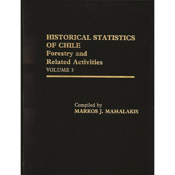 Historical Statistics of Chile Historical Statistics of Chile, Volume III: Forestry and Related Activities, Book 03, (Hardcover)
