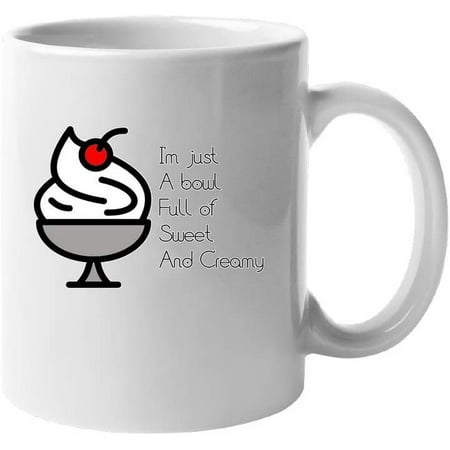 

I m Just A Bowl Full Of Sweet and Creamy Funny Novelty Design Ceramic Coffee Mug