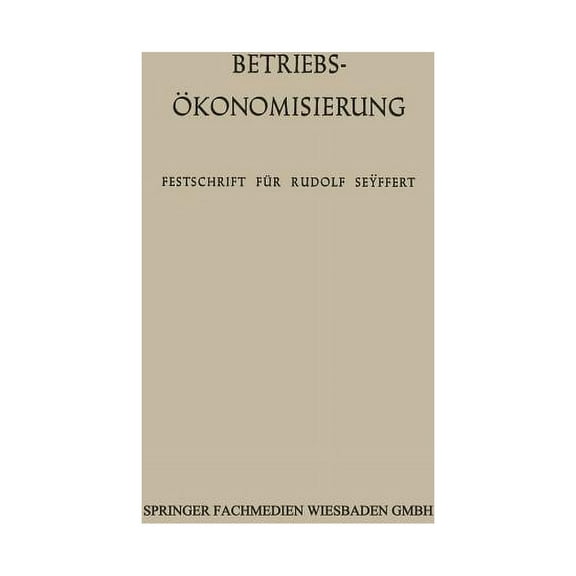 BetriebsÃ¶konomisierung Durch Kostenanalyse, Absatzrationalisierung Und Nachwuchserziehung: Festschrift FÃ¼r Professor Dr., (Paperback)