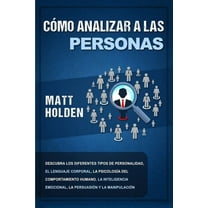 CÃ³mo analizar a las personas: Descubra los diferentes tipos de personalidad, el lenguaje corporal, la psicologÃ­a del com, (Paperback)
