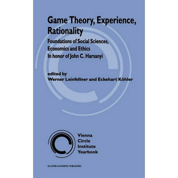 Vienna Circle Institute Yearbook Game Theory, Experience, Rationality: Foundations of Social Sciences, Economics and Ethics in Honor of John C. Harsanyi, Book 5, (Hardcover)