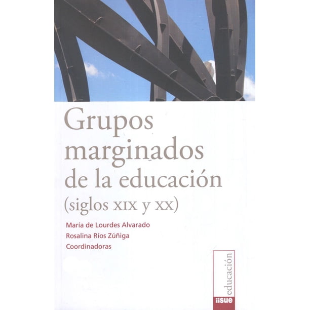 Grupos marginados de la educación (siglos XIX y XX) Bonilla Artigas Editores 9786077588436
