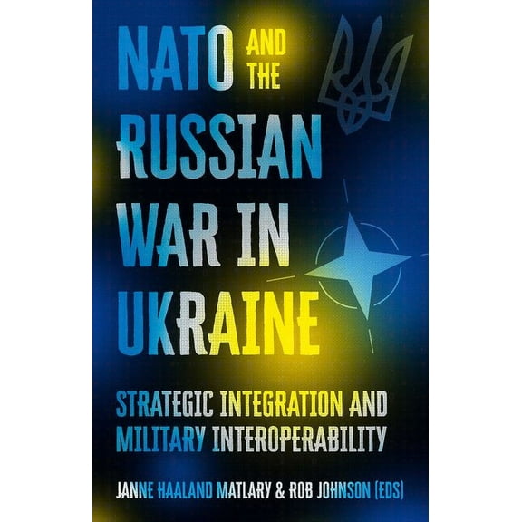 NATO and the Russian War in Ukraine: Strategic Integration and Military Interoperability, (Hardcover)