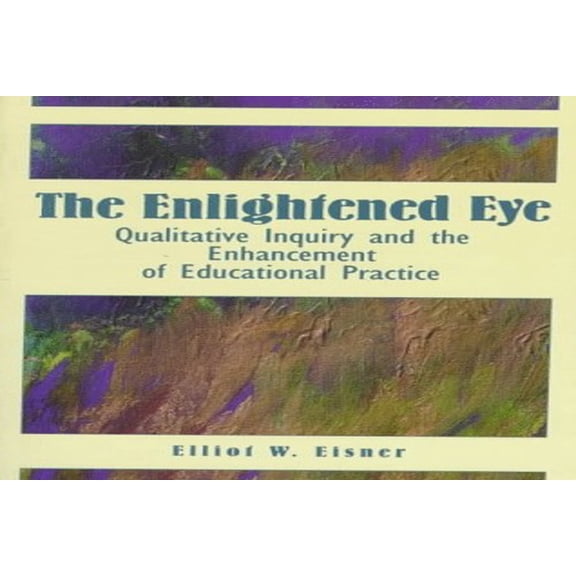 Pre-Owned The Enlightened Eye: Qualitative Inquiry and the Enhancement of Educational Practice (Paperback) 0135314194 9780135314197