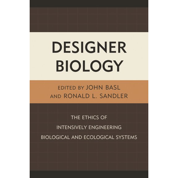 Designer Biology: The Ethics of Intensively Engineering Biological and Ecological Systems, (Paperback)