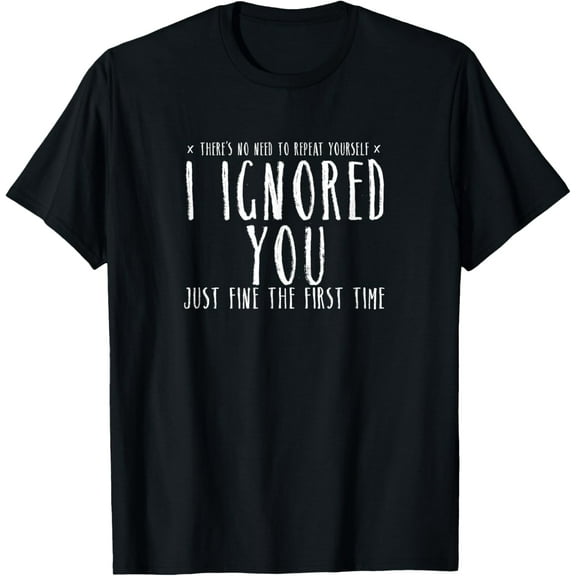 Funny Ignored You Fine First Time Sarcastic Teen Preteen Short Sleeve T-Shirt