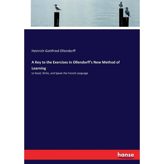 A Key to the Exercises in Ollendorff's New Method of Learning: to Read, Write, and Speak the French Language, (Paperback)