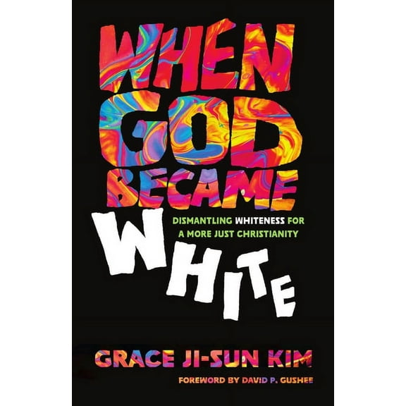 When God Became White: Dismantling Whiteness for a More Just Christianity, (Paperback)