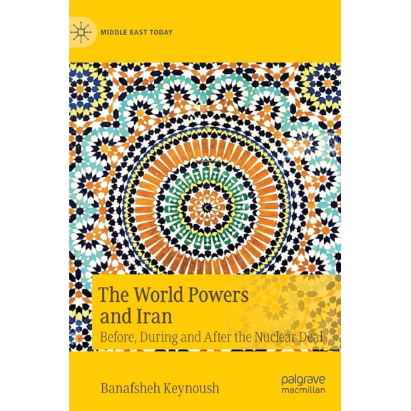 Middle East Today The World Powers and Iran: Before, During and After the Nuclear Deal, (Hardcover)