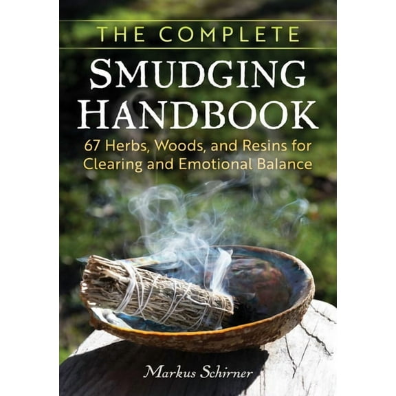 The Complete Smudging Handbook: 67 Herbs, Woods, and Resins for Clearing and Emotional Balance, (Paperback)