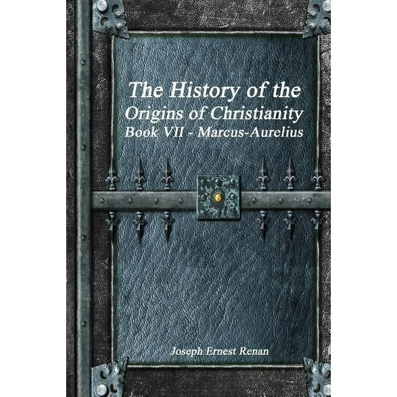 The History of the Origins of Christianity Book VII - Marcus-Aurelius, (Paperback)