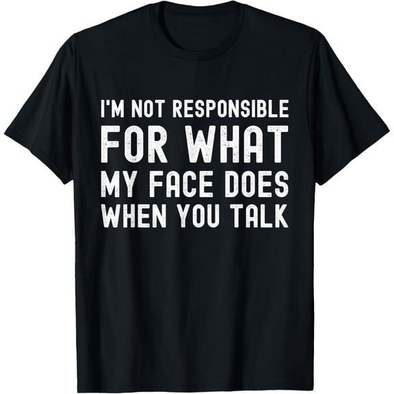men and women can wear,I'm Not Responsible For What My Face Does When You Talk T-Shirt
