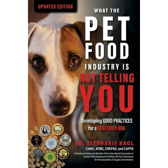 What the Pet Food Industry Is Not Telling You: Developing Good Practices for a Healthier Dog, (Paperback)