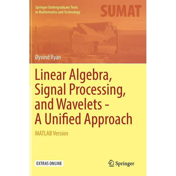 Springer Undergraduate Texts in Mathemat Linear Algebra, Signal Processing, and Wavelets - A Unified Approach: MATLAB Version, (Hardcover)